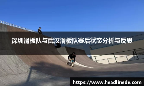 深圳滑板队与武汉滑板队赛后状态分析与反思
